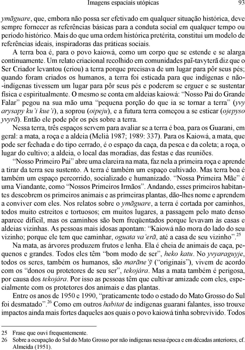 A terra boa é, para o povo kaiowá, como um corpo que se estende e se alarga continuamente.