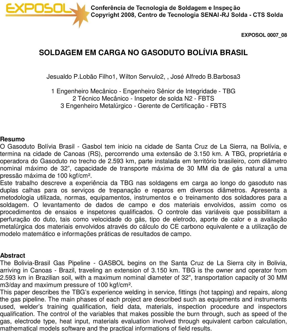 Bolívia Brasil - Gasbol tem inicio na cidade de Santa Cruz de La Sierra, na Bolívia, e termina na cidade de Canoas (RS), percorrendo uma extensão de 3.150 km.