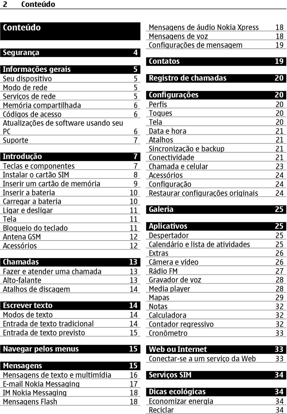 Acessórios 12 Chamadas 13 Fazer e atender uma chamada 13 Alto-falante 13 Atalhos de discagem 14 Escrever texto 14 Modos de texto 14 Entrada de texto tradicional 14 Entrada de texto previsto 15