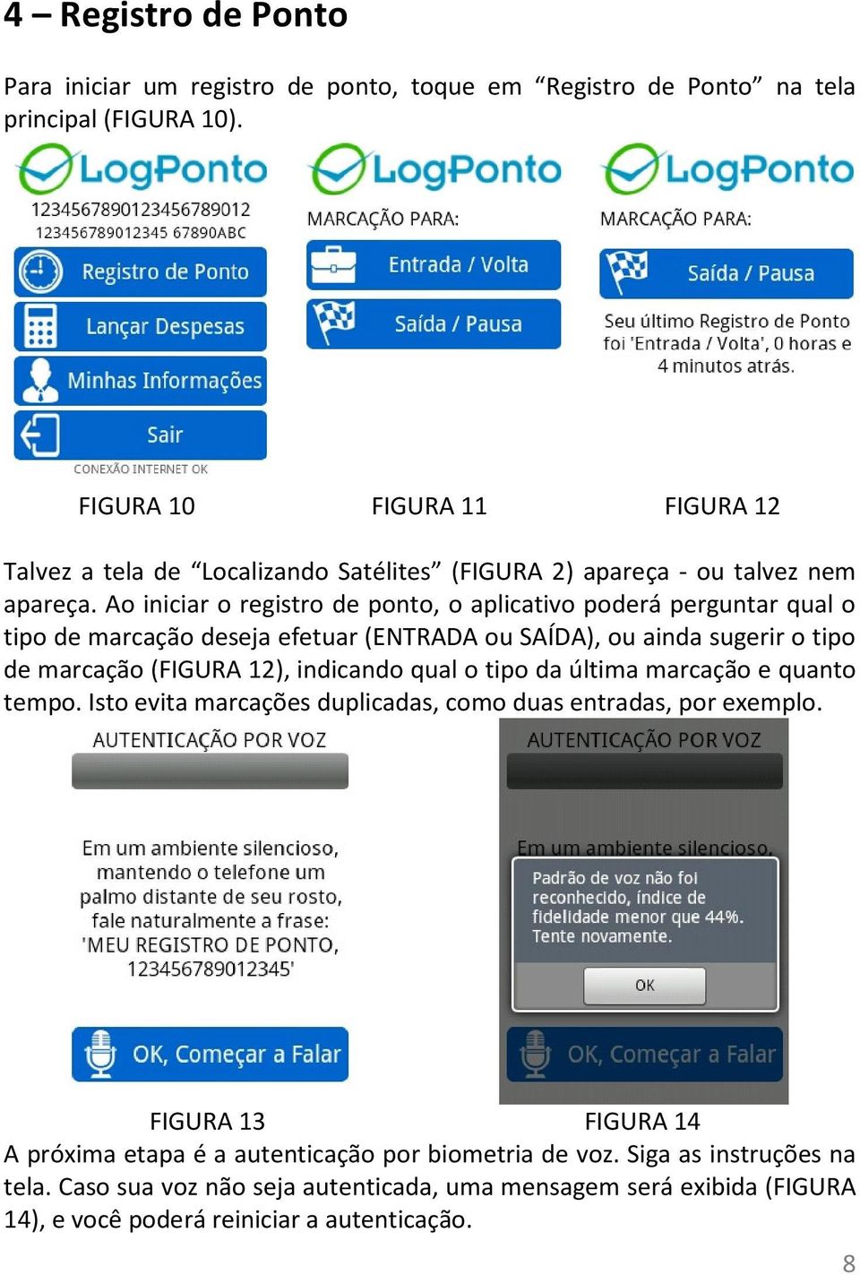 Ao iniciar o registro de ponto, o aplicativo poderá perguntar qual o tipo de marcação deseja efetuar (ENTRADA ou SAÍDA), ou ainda sugerir o tipo de marcação (FIGURA 12), indicando qual