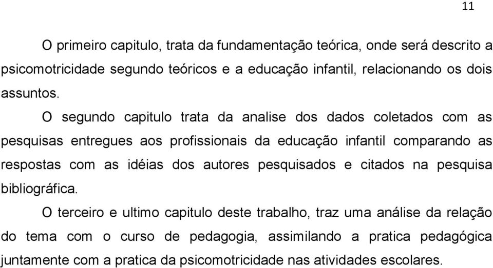 O segundo capitulo trata da analise dos dados coletados com as pesquisas entregues aos profissionais da educação infantil comparando as respostas