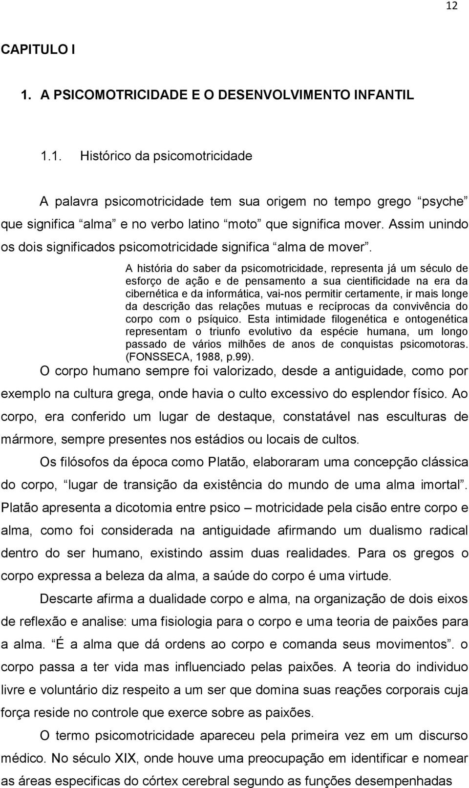 A história do saber da psicomotricidade, representa já um século de esforço de ação e de pensamento a sua cientificidade na era da cibernética e da informática, vai-nos permitir certamente, ir mais