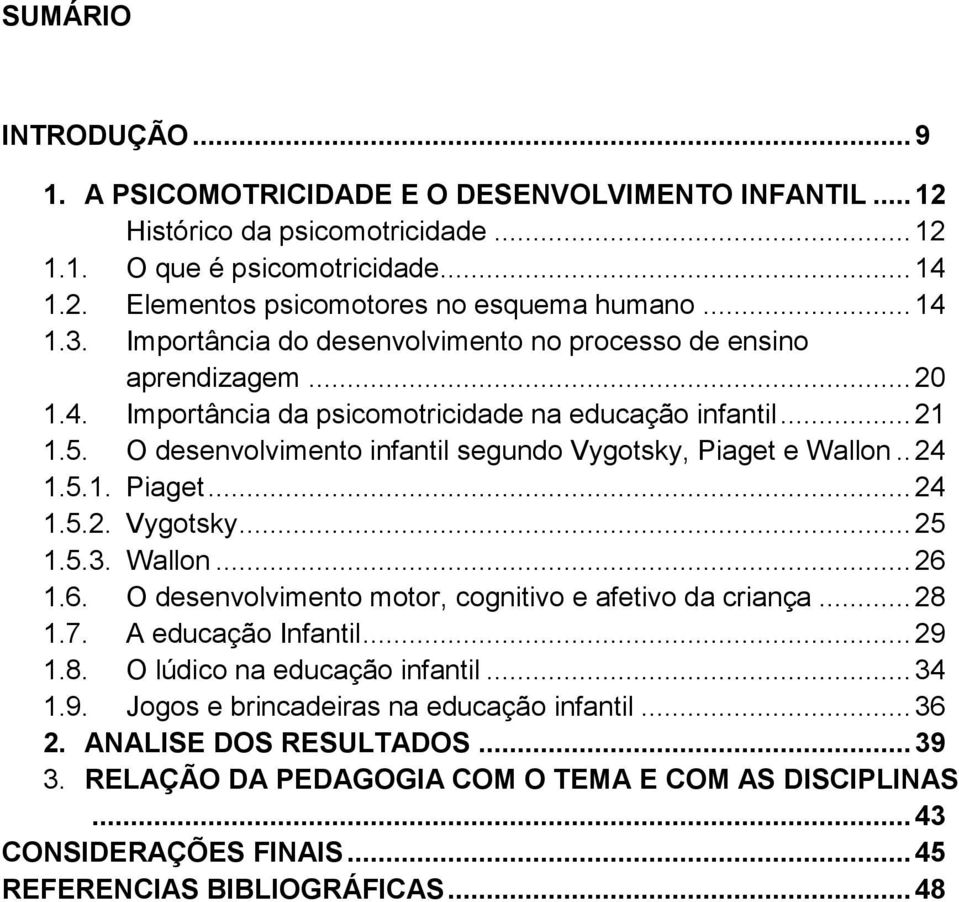 O desenvolvimento infantil segundo Vygotsky, Piaget e Wallon.. 24 1.5.1. Piaget... 24 1.5.2. Vygotsky... 25 1.5.3. Wallon... 26 1.6. O desenvolvimento motor, cognitivo e afetivo da criança... 28 1.7.