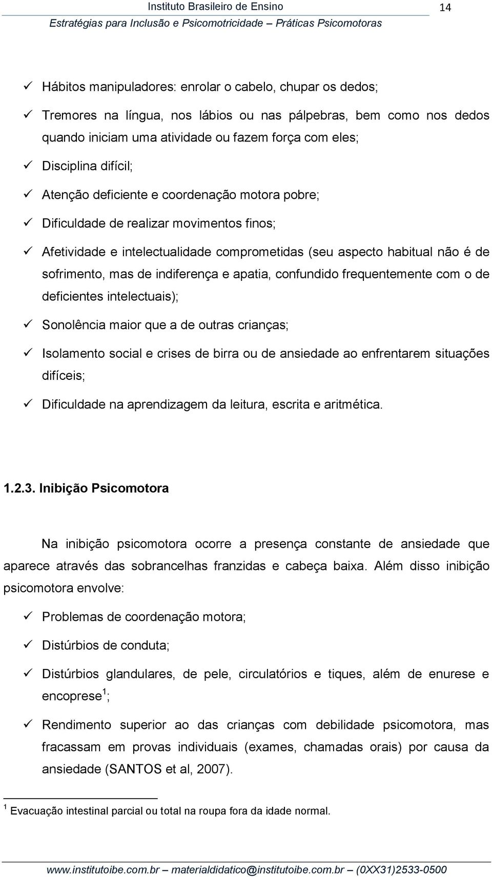 indiferença e apatia, confundido frequentemente com o de deficientes intelectuais); Sonolência maior que a de outras crianças; Isolamento social e crises de birra ou de ansiedade ao enfrentarem