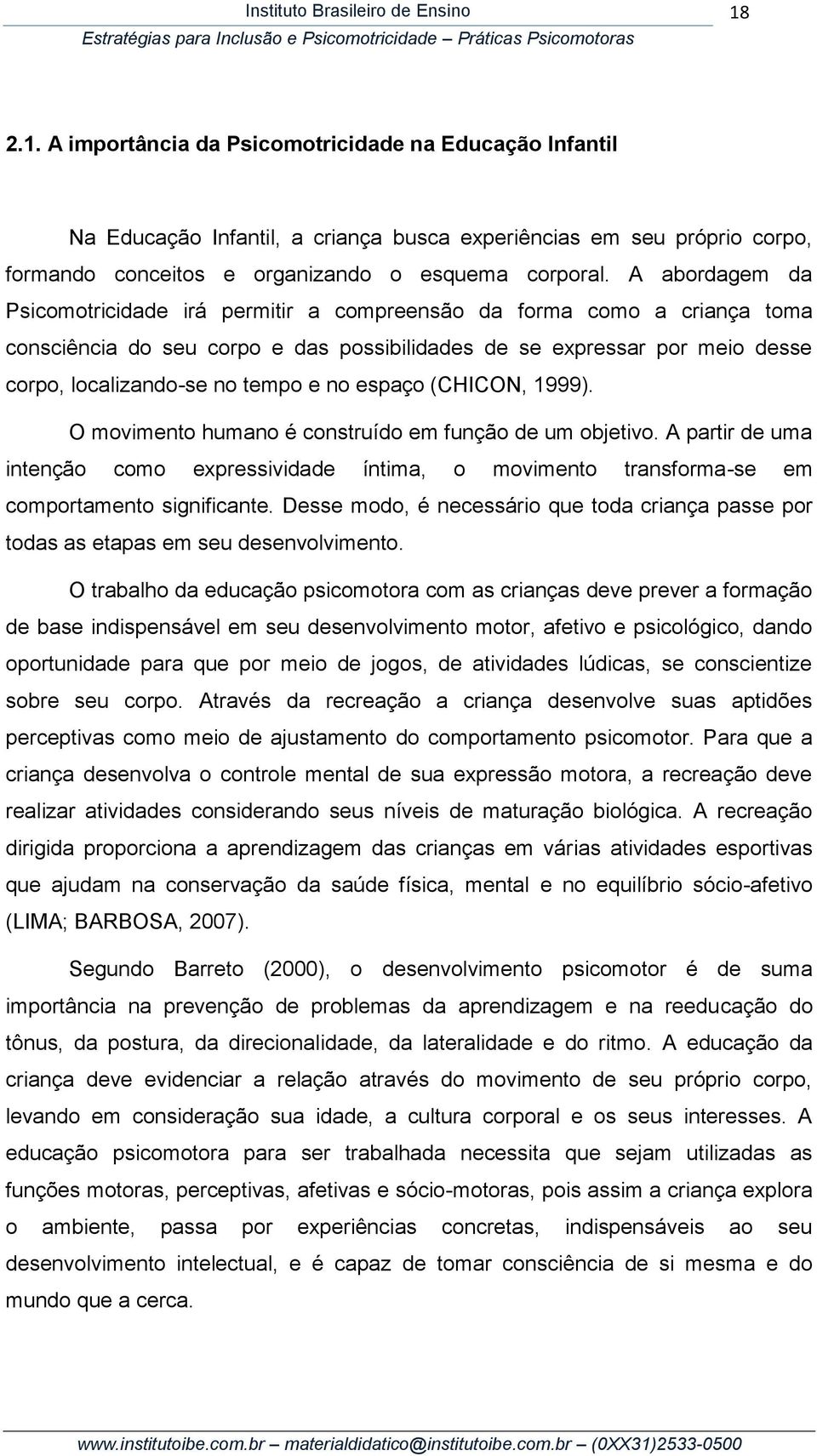 no espaço (CHICON, 1999). O movimento humano é construído em função de um objetivo. A partir de uma intenção como expressividade íntima, o movimento transforma-se em comportamento significante.