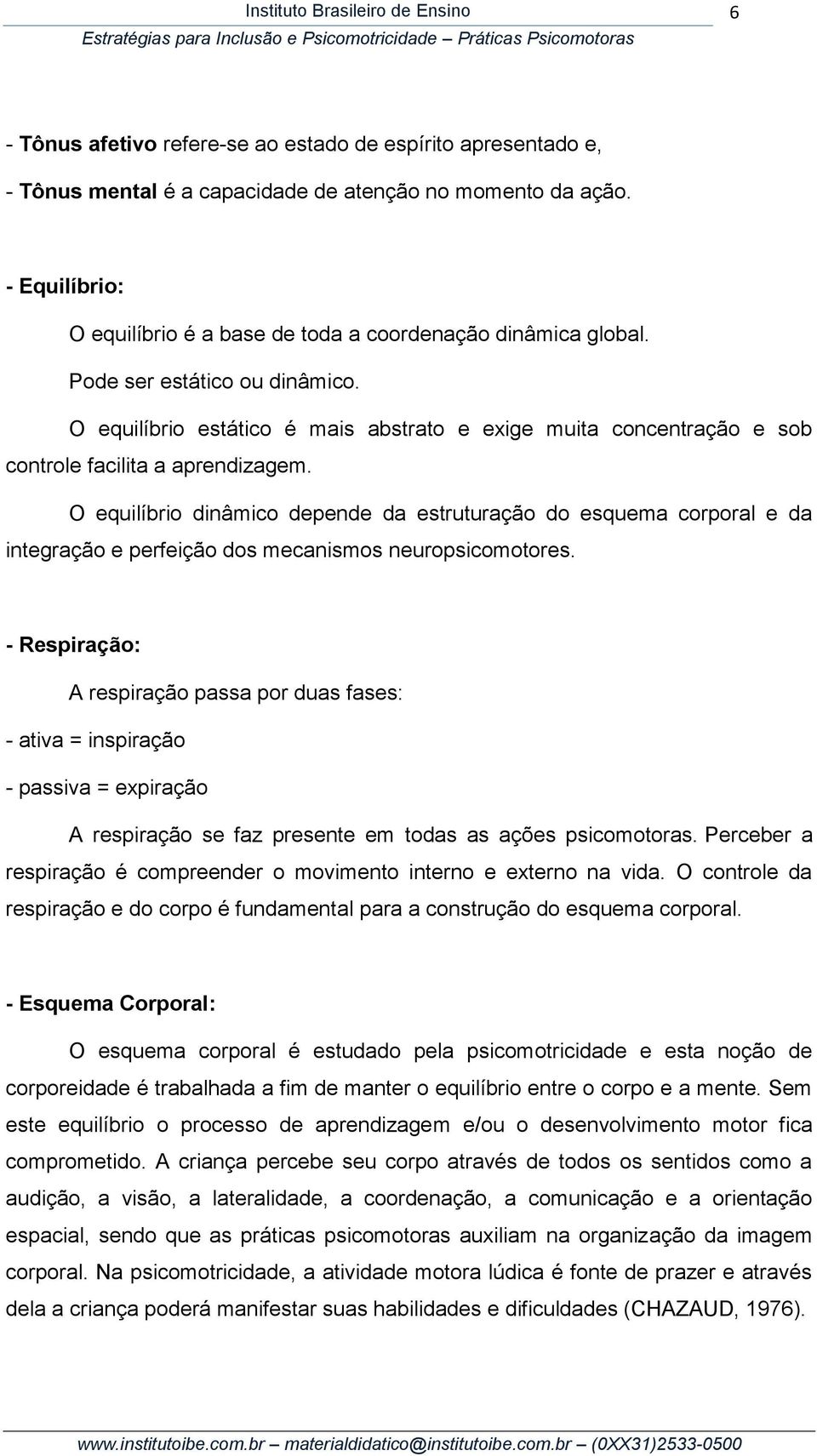 O equilíbrio dinâmico depende da estruturação do esquema corporal e da integração e perfeição dos mecanismos neuropsicomotores.