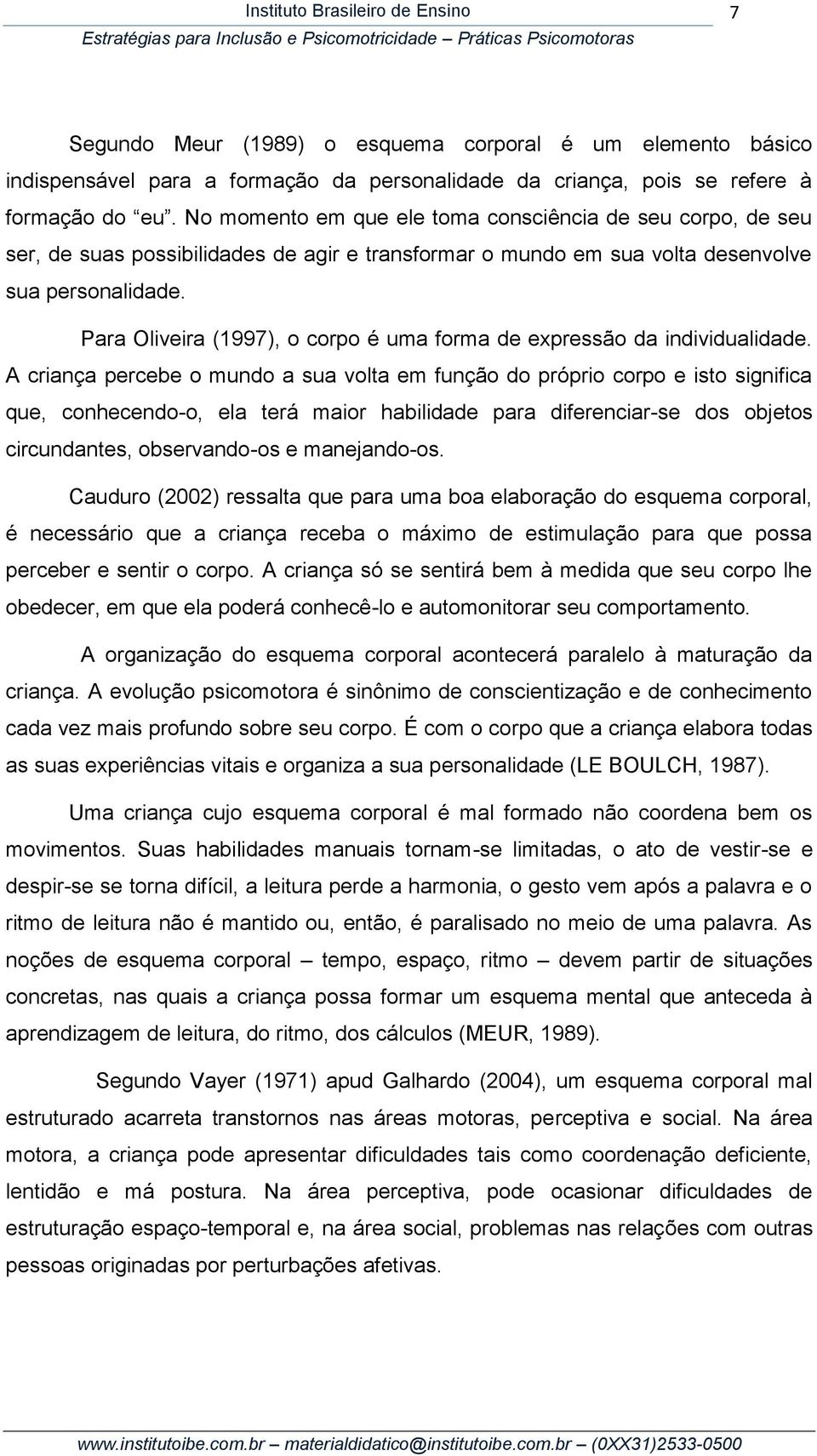 Para Oliveira (1997), o corpo é uma forma de expressão da individualidade.