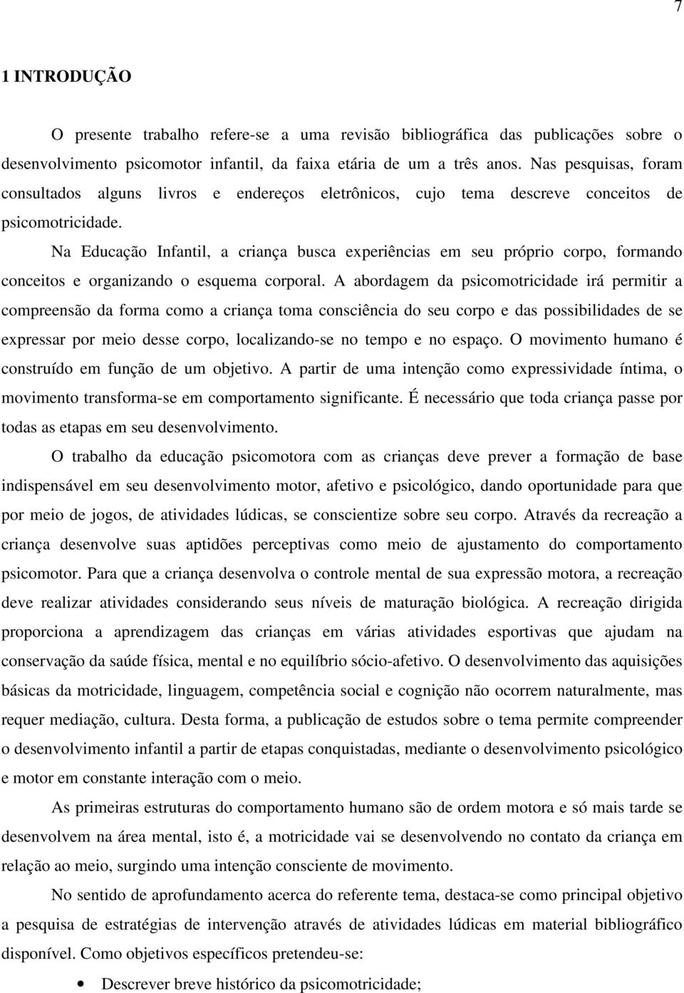 Na Educação Infantil, a criança busca experiências em seu próprio corpo, formando conceitos e organizando o esquema corporal.