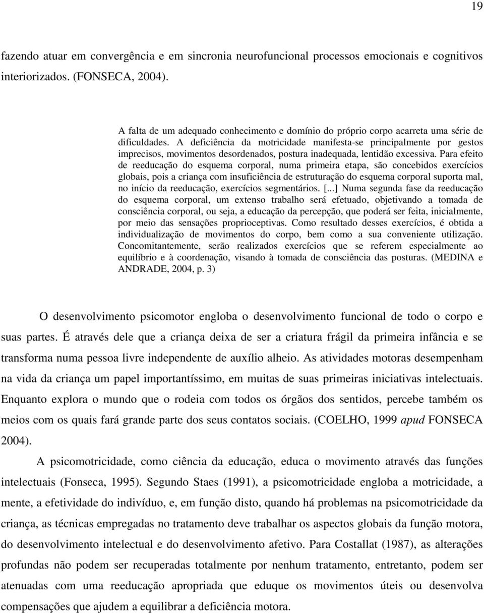 A deficiência da motricidade manifesta-se principalmente por gestos imprecisos, movimentos desordenados, postura inadequada, lentidão excessiva.