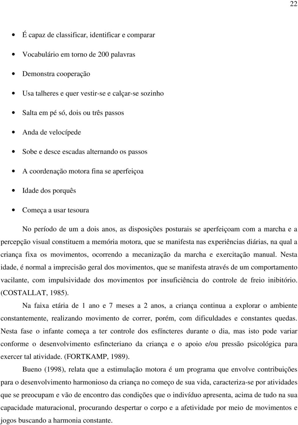 aperfeiçoam com a marcha e a percepção visual constituem a memória motora, que se manifesta nas experiências diárias, na qual a criança fixa os movimentos, ocorrendo a mecanização da marcha e