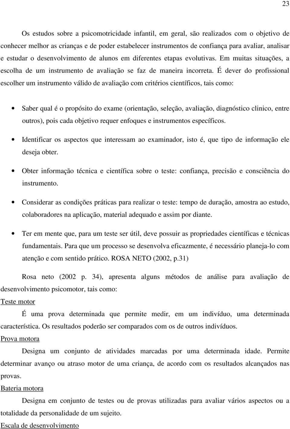 É dever do profissional escolher um instrumento válido de avaliação com critérios científicos, tais como: Saber qual é o propósito do exame (orientação, seleção, avaliação, diagnóstico clinico, entre