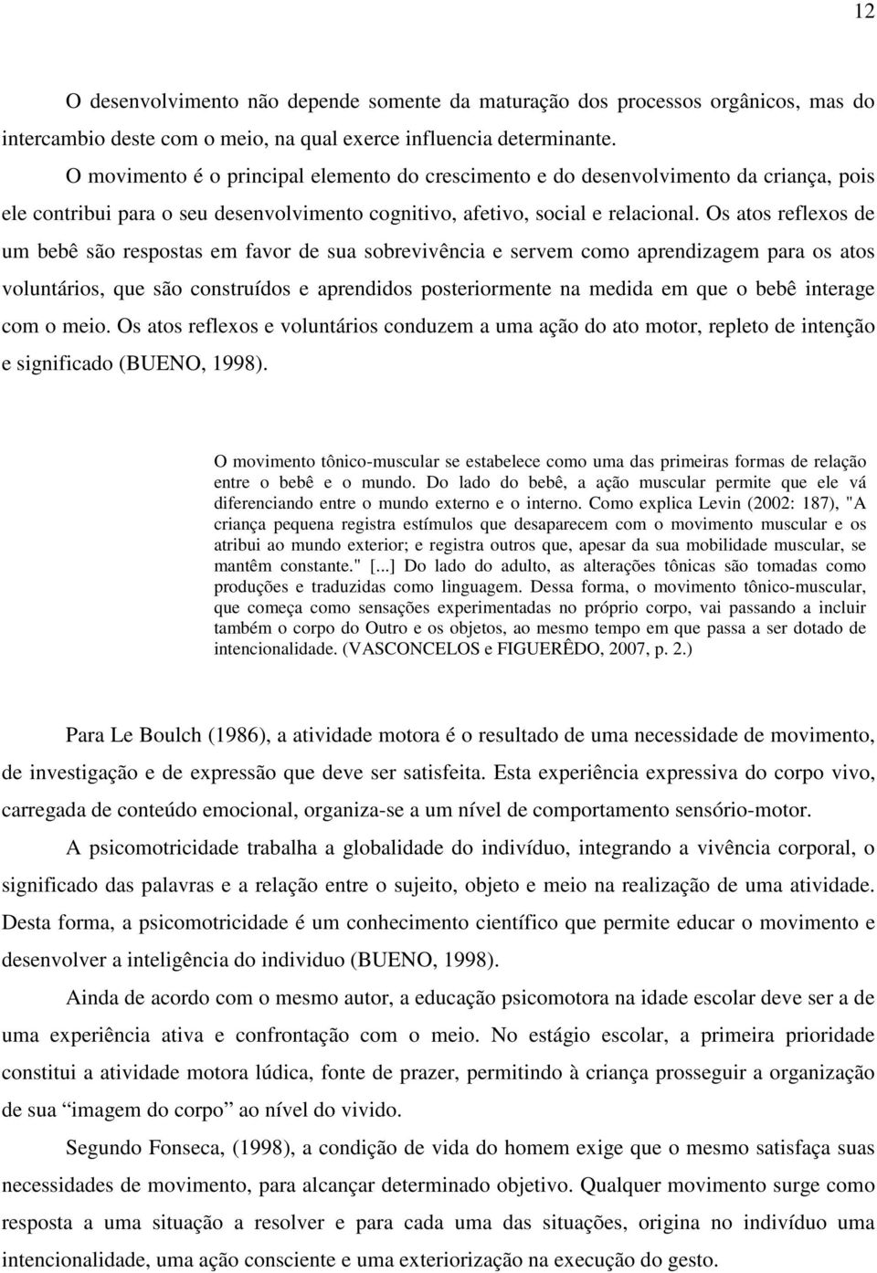 Os atos reflexos de um bebê são respostas em favor de sua sobrevivência e servem como aprendizagem para os atos voluntários, que são construídos e aprendidos posteriormente na medida em que o bebê