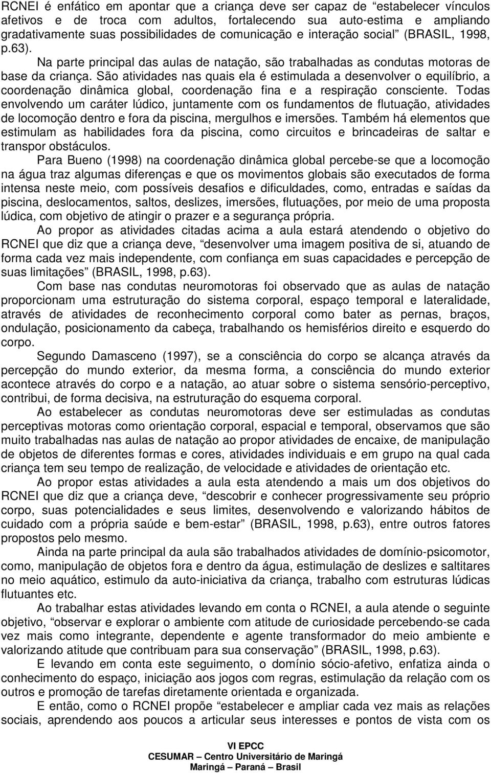 São atividades nas quais ela é estimulada a desenvolver o equilíbrio, a coordenação dinâmica global, coordenação fina e a respiração consciente.