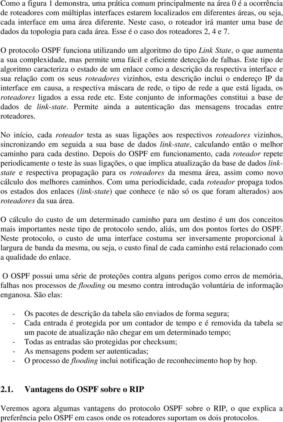 O protocolo OSPF funciona utilizando um algoritmo do tipo Link State, o que aumenta a sua complexidade, mas permite uma fácil e eficiente detecção de falhas.