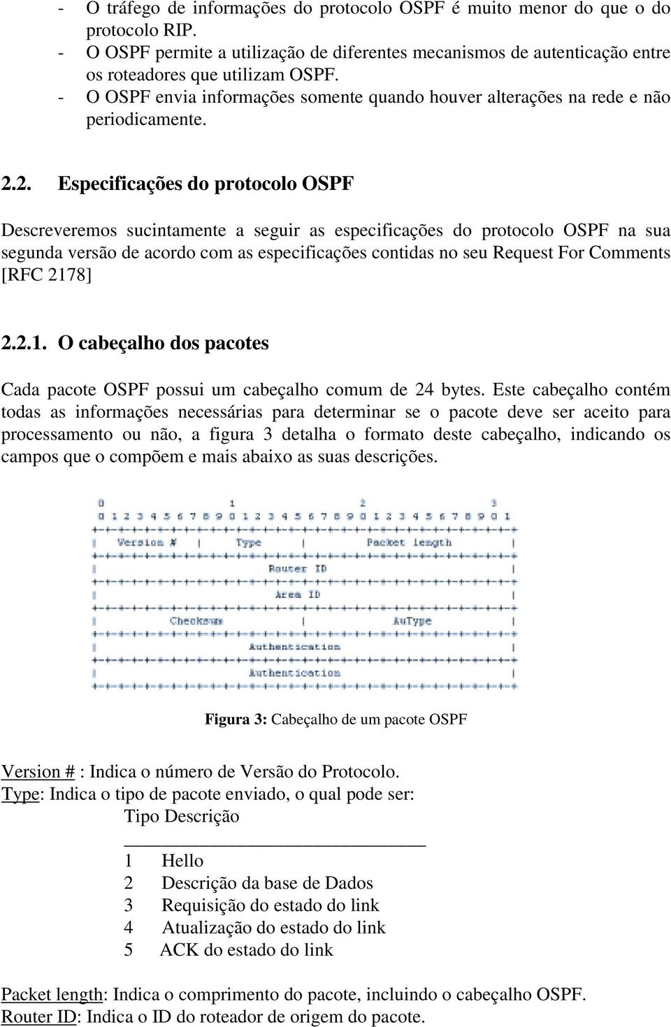 2. Especificações do protocolo OSPF Descreveremos sucintamente a seguir as especificações do protocolo OSPF na sua segunda versão de acordo com as especificações contidas no seu Request For Comments