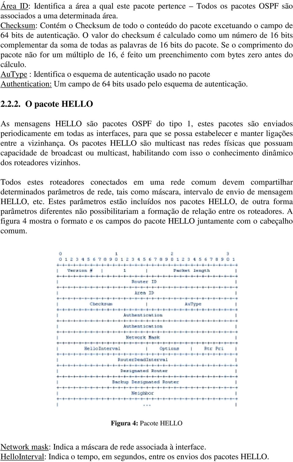 O valor do checksum é calculado como um número de 16 bits complementar da soma de todas as palavras de 16 bits do pacote.