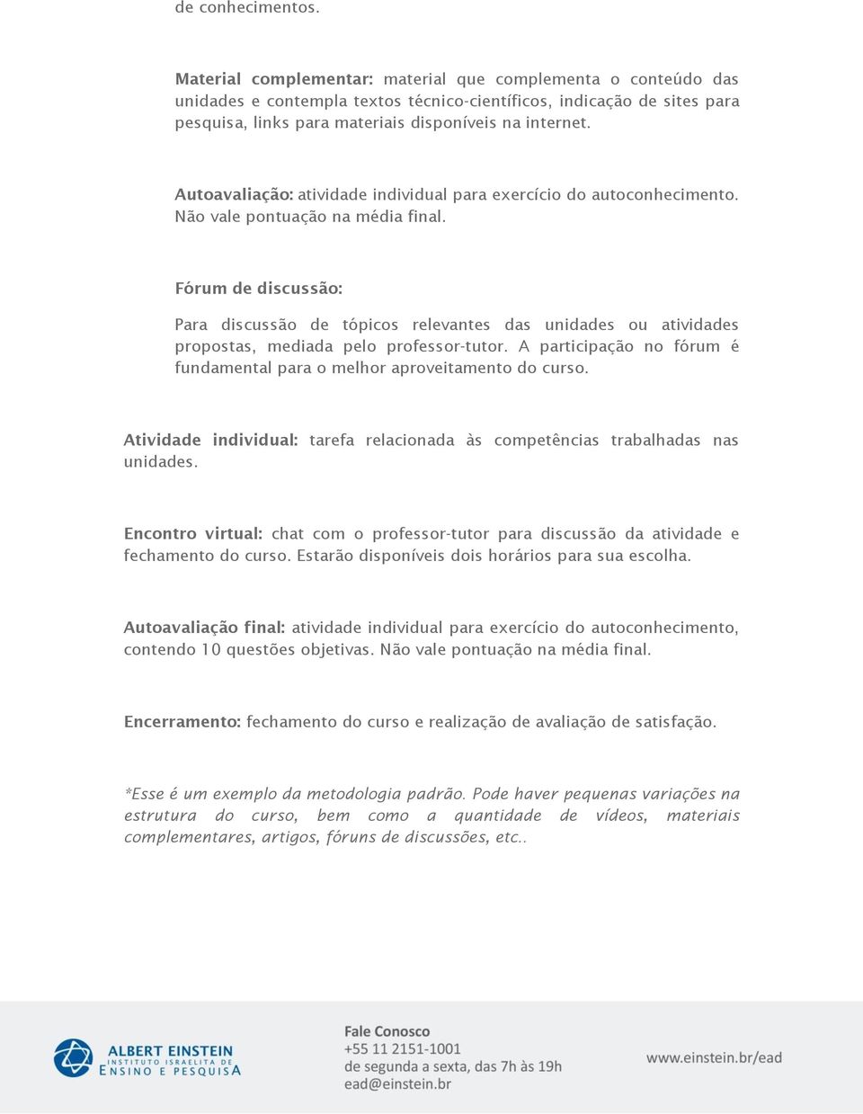 Autoavaliação: atividade individual para exercício do autoconhecimento. Não vale pontuação na média final.