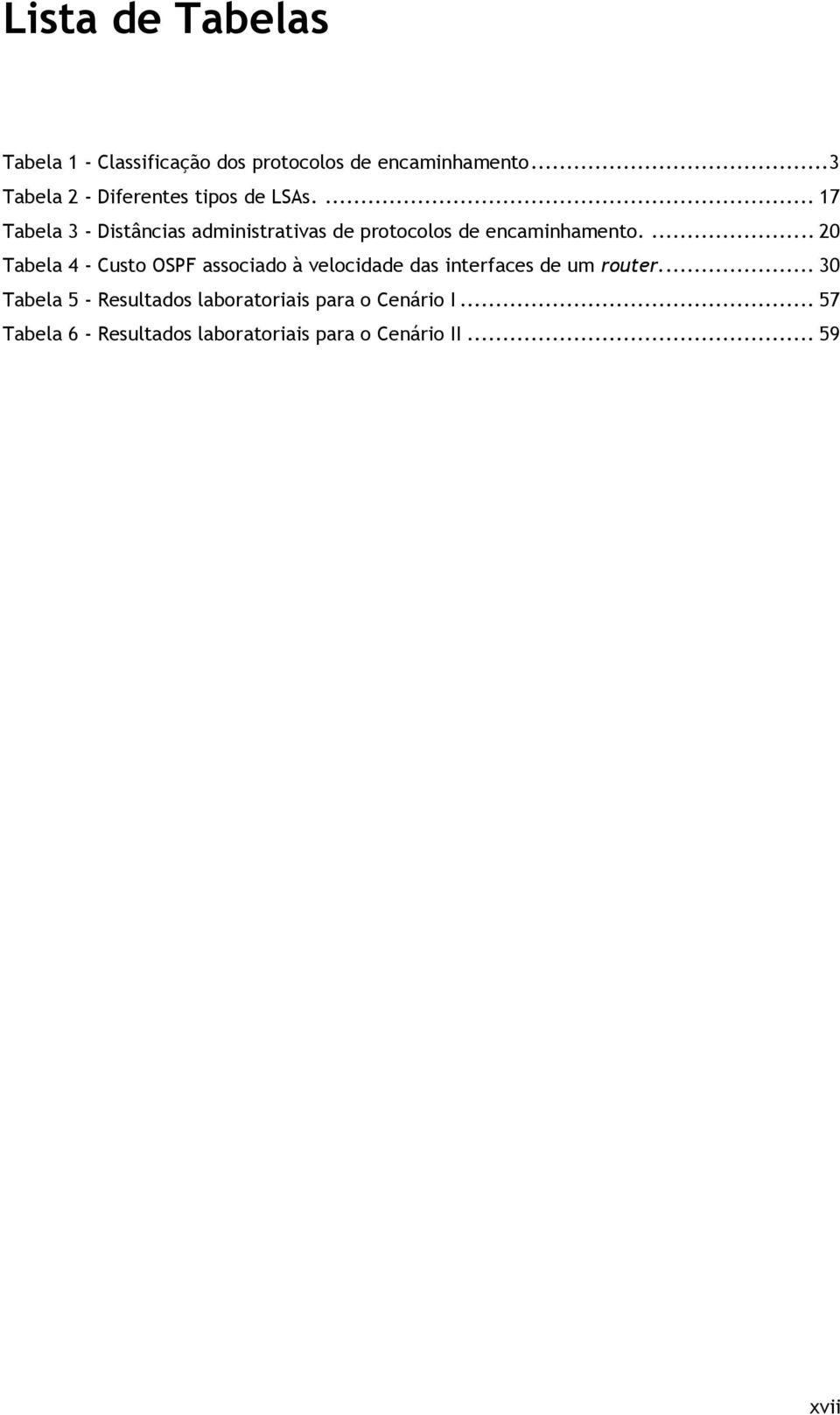 ... 17 Tabela 3 - Distâncias administrativas de protocolos de encaminhamento.