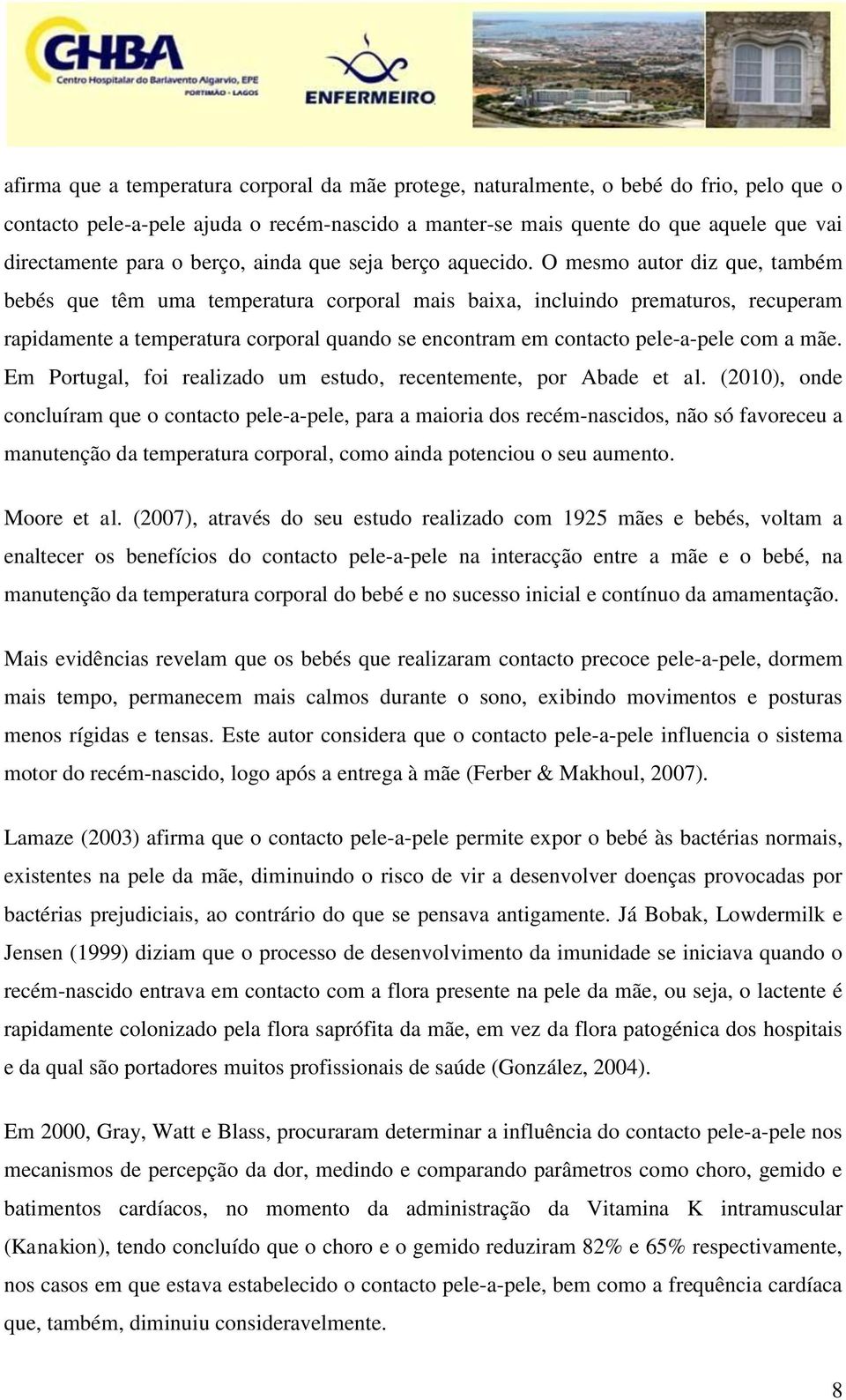 O mesmo autor diz que, também bebés que têm uma temperatura corporal mais baixa, incluindo prematuros, recuperam rapidamente a temperatura corporal quando se encontram em contacto pele-a-pele com a