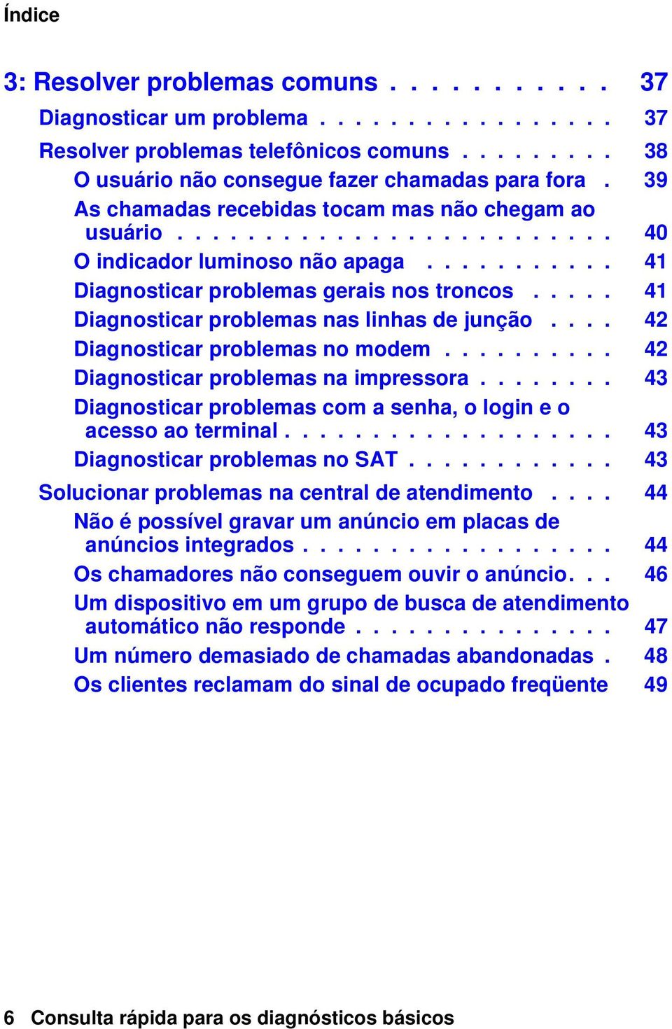 .... 41 Diagnosticar problemas nas linhas de junção.... 42 Diagnosticar problemas no modem.......... 42 Diagnosticar problemas na impressora.