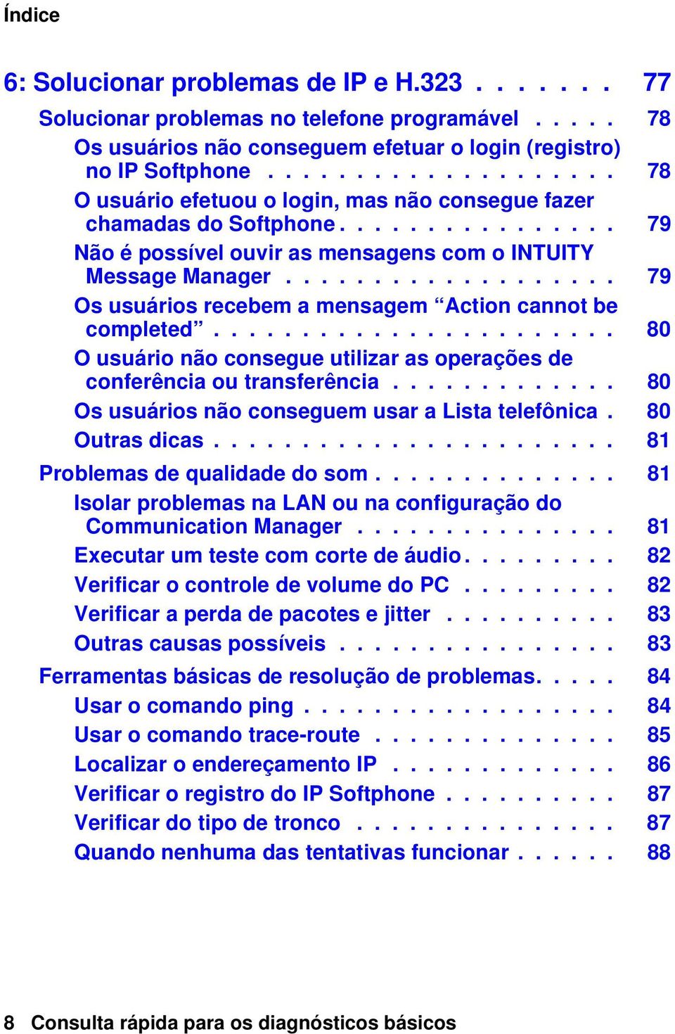 .................. 79 Os usuários recebem a mensagem Action cannot be completed....................... 80 O usuário não consegue utilizar as operações de conferência ou transferência.