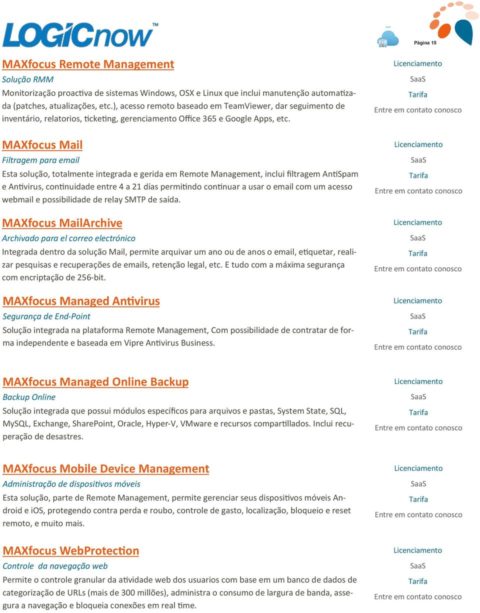 MAXfocus Mail Filtragem para email Esta solução, totalmente integrada e gerida em Remote Management, inclui filtragem AntiSpam e Antivirus, continuidade entre 4 a 21 días permitindo continuar a usar