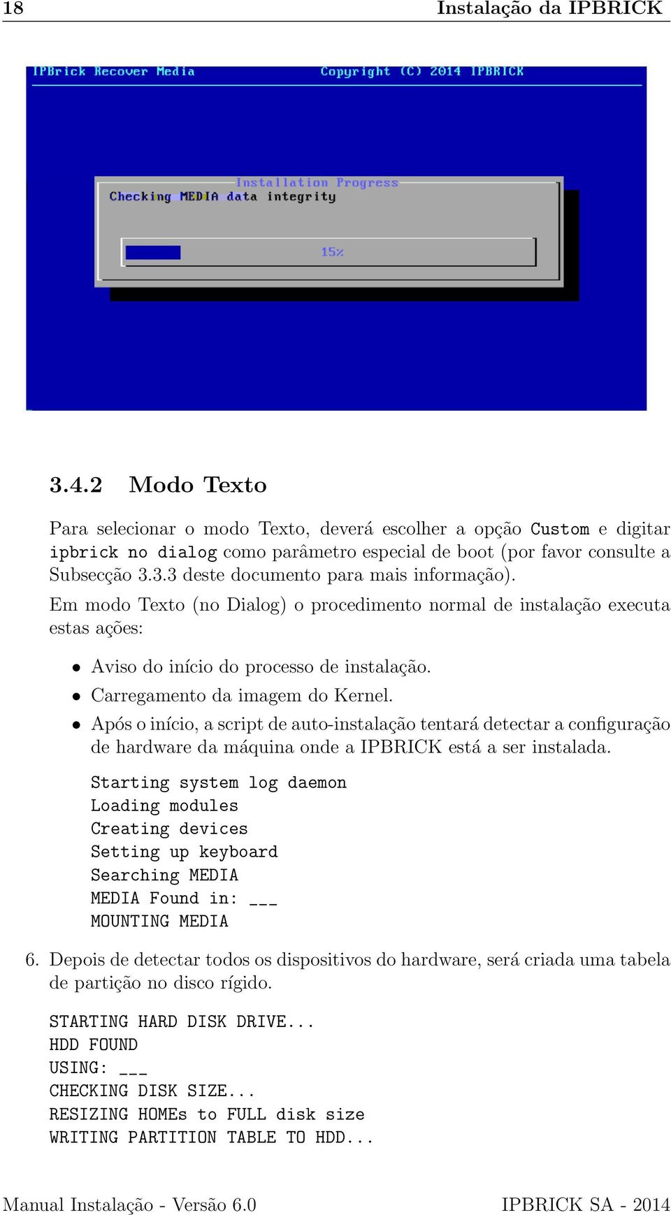 Após o início, a script de auto-instalação tentará detectar a configuração de hardware da máquina onde a IPBRICK está a ser instalada.