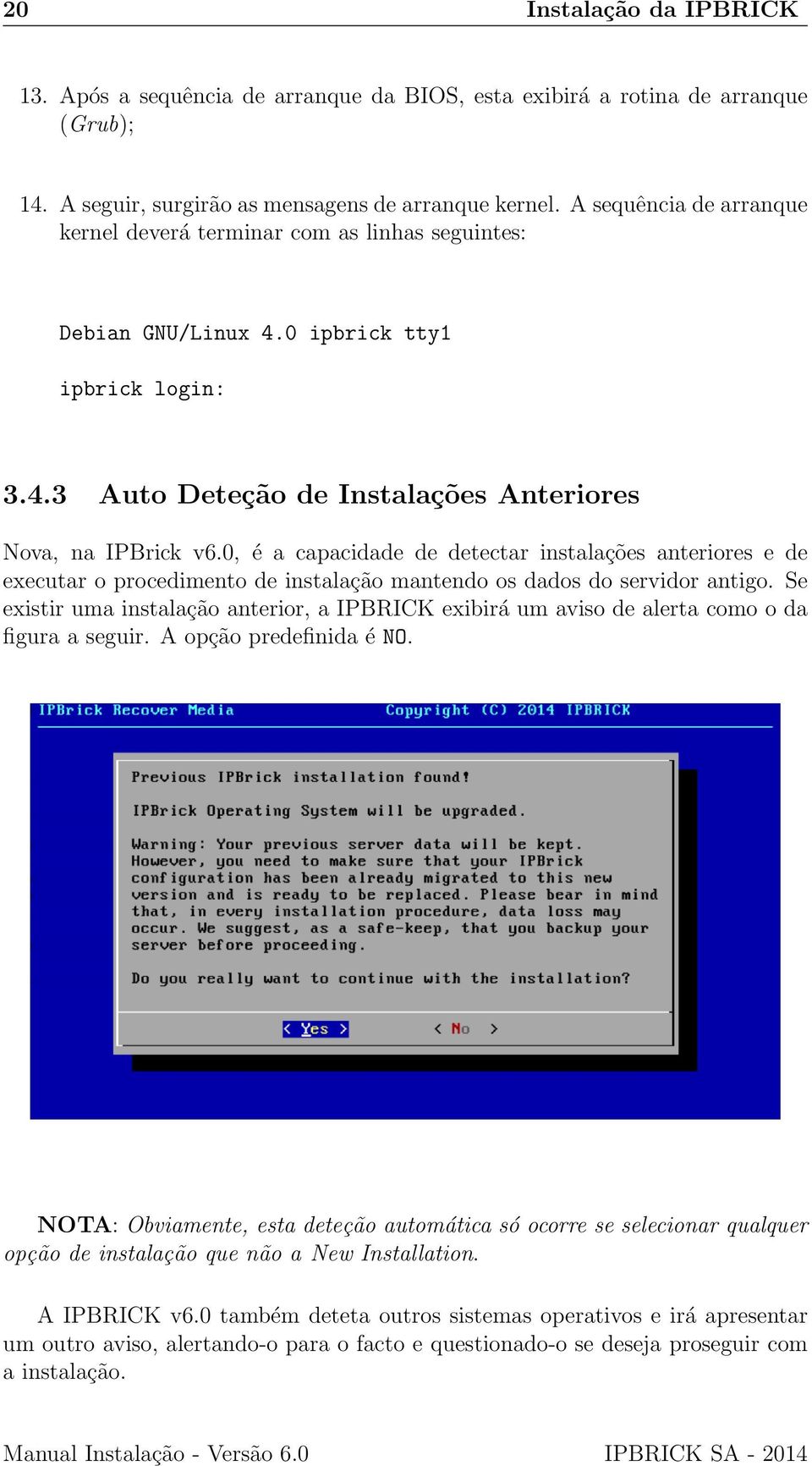 0, é a capacidade de detectar instalações anteriores e de executar o procedimento de instalação mantendo os dados do servidor antigo.