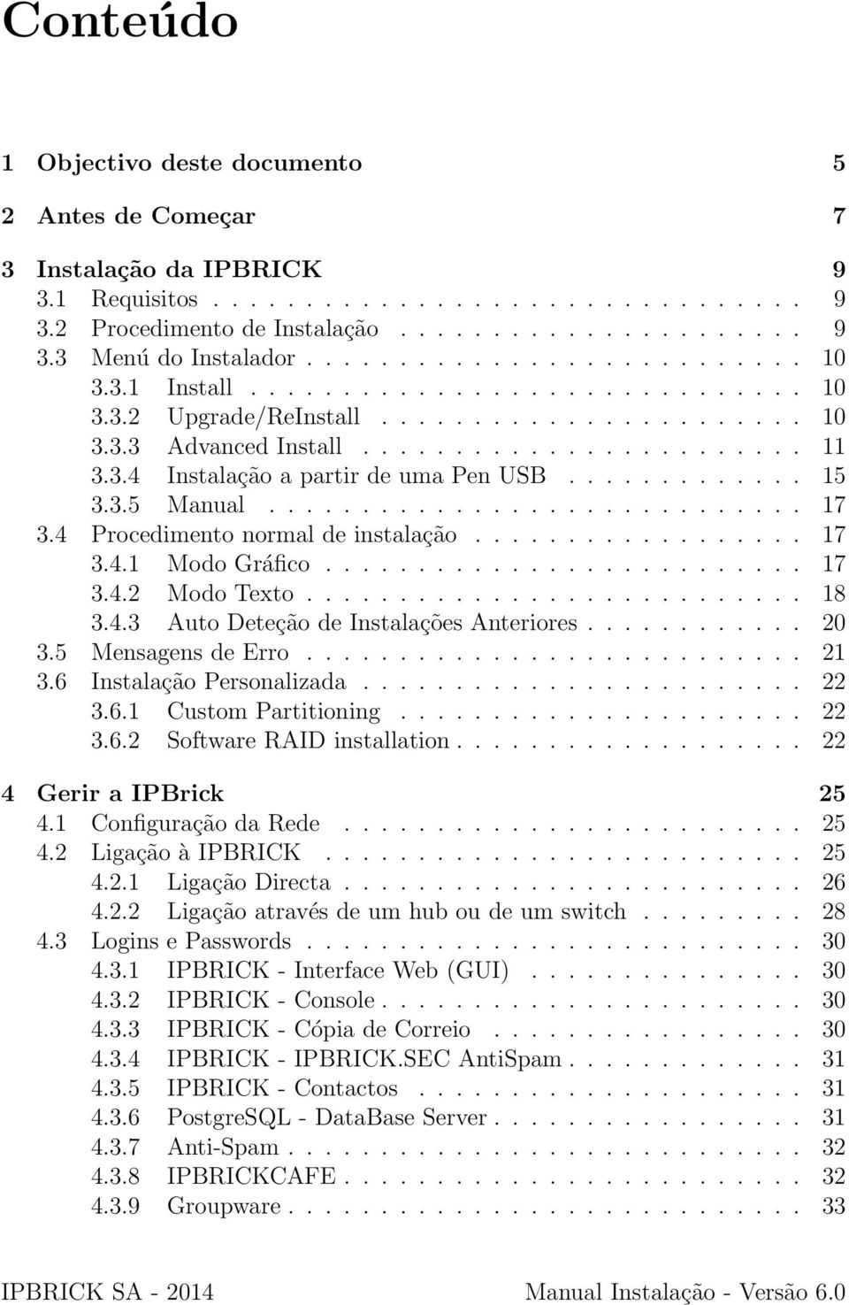 ............ 15 3.3.5 Manual............................. 17 3.4 Procedimento normal de instalação.................. 17 3.4.1 Modo Gráfico.......................... 17 3.4.2 Modo Texto........................... 18 3.