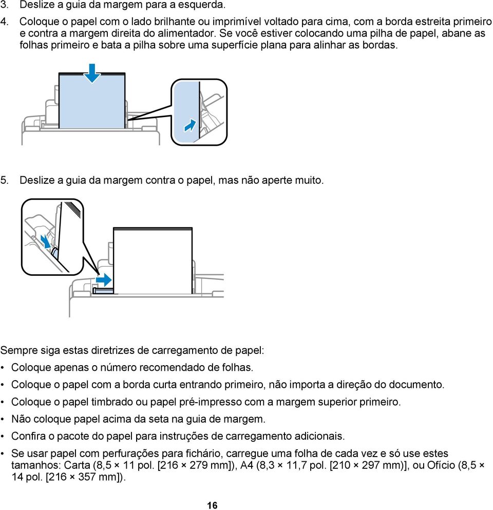 Deslize a guia da margem contra o papel, mas não aperte muito. Sempre siga estas diretrizes de carregamento de papel: Coloque apenas o número recomendado de folhas.