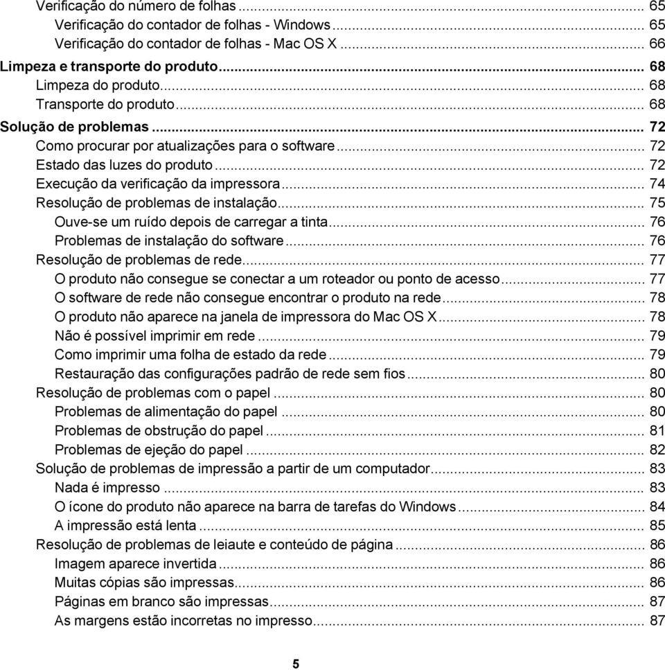 .. 74 Resolução de problemas de instalação... 75 Ouve-se um ruído depois de carregar a tinta... 76 Problemas de instalação do software... 76 Resolução de problemas de rede.