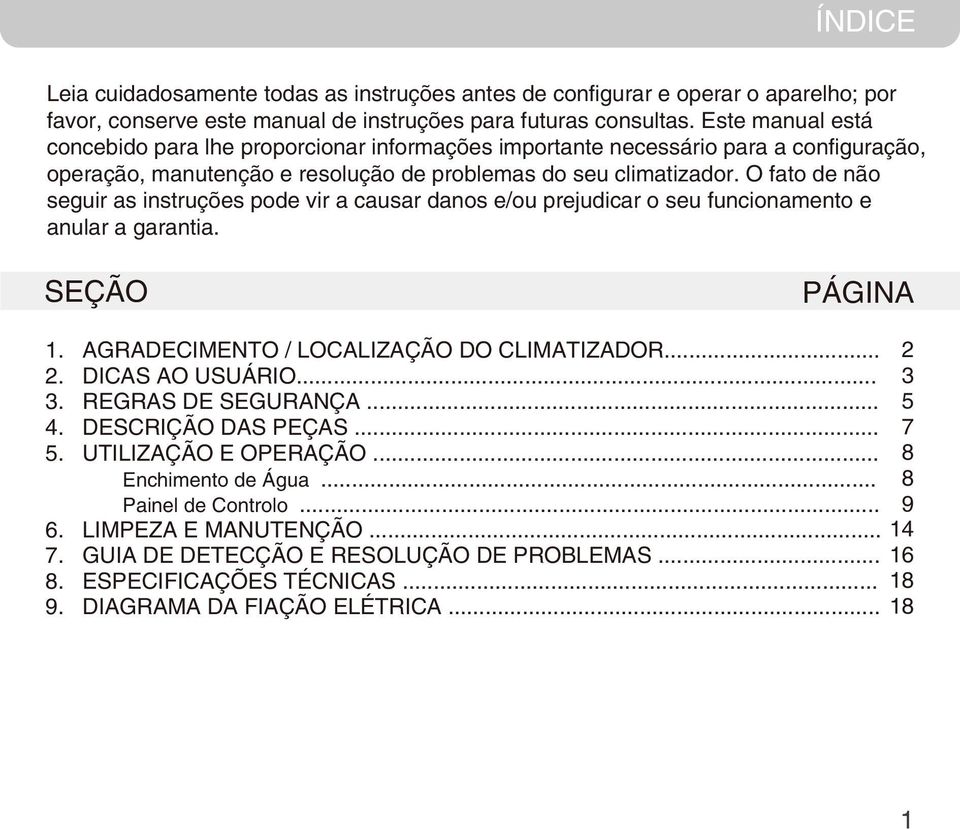 O fato de não seguir as instruções pode vir a causar danos e/ou prejudicar o seu funcionamento e anular a garantia. SEÇÃO PÁGINA 1. 2. 3. 4. 5. 6. 7. 8. 9. AGRADECIMENTO / LOCALIZAÇÃO DO CLIMATIZADOR.