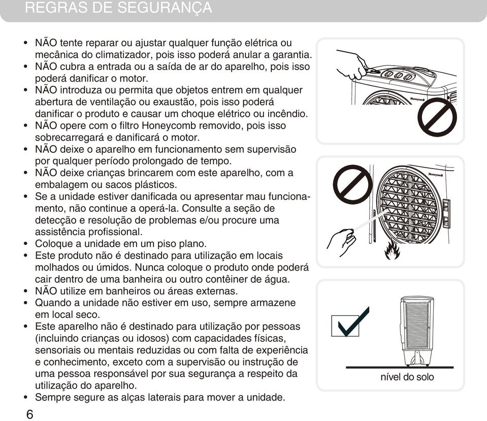 NÃO introduza ou permita que objetos entrem em qualquer abertura de ventilação ou exaustão, pois isso poderá danificar o produto e causar um choque elétrico ou incêndio.