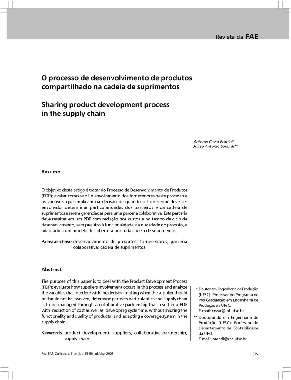 quando o fornecedor deve ser envolvido; determinar particularidades dos parceiros e da cadeia de suprimentos a serem gerenciadas para uma parceria colaborativa.