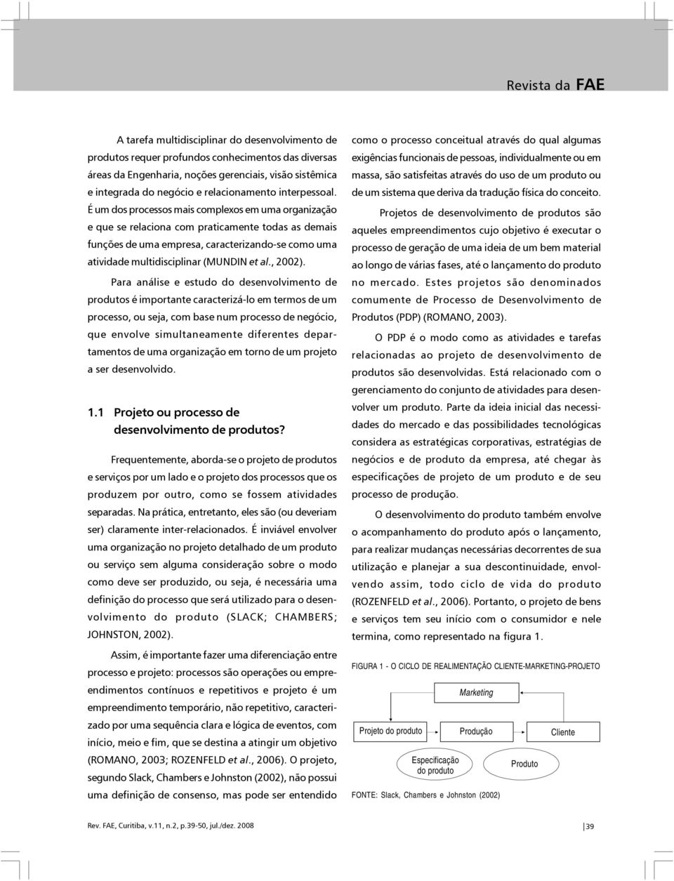 É um dos processos mais complexos em uma organização e que se relaciona com praticamente todas as demais funções de uma empresa, caracterizando-se como uma atividade multidisciplinar (MUNDIN et al.