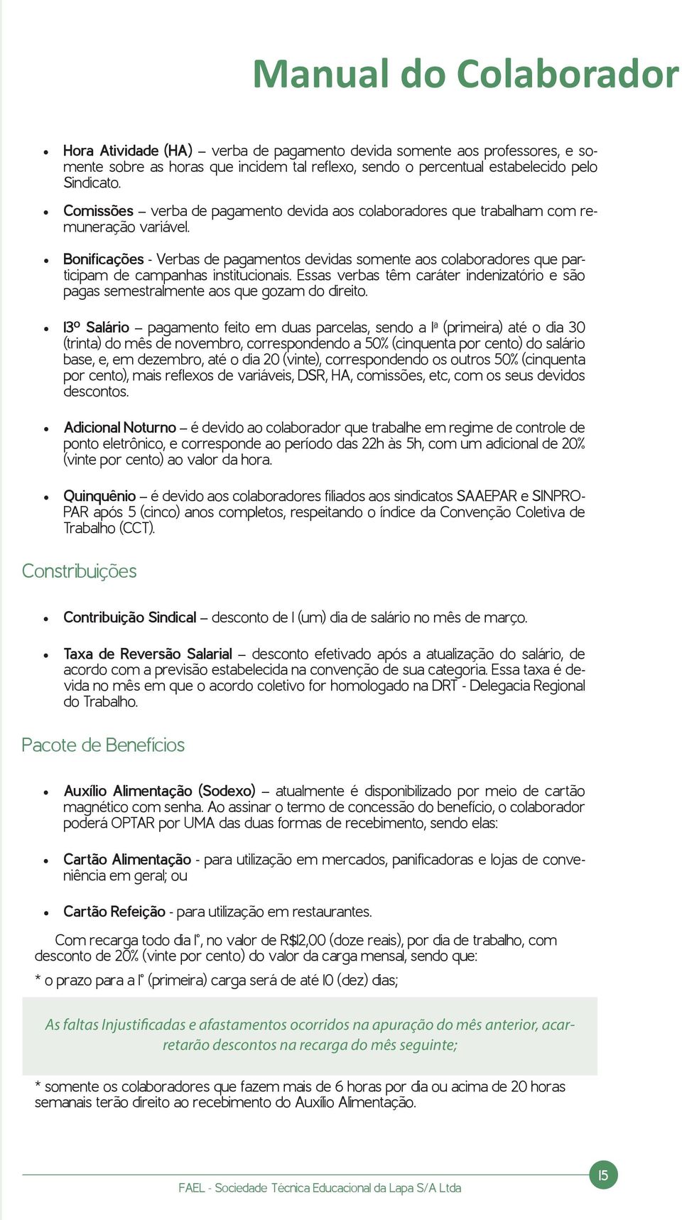 Bonificações - Verbas de pagamentos devidas somente aos colaboradores que participam de campanhas institucionais.