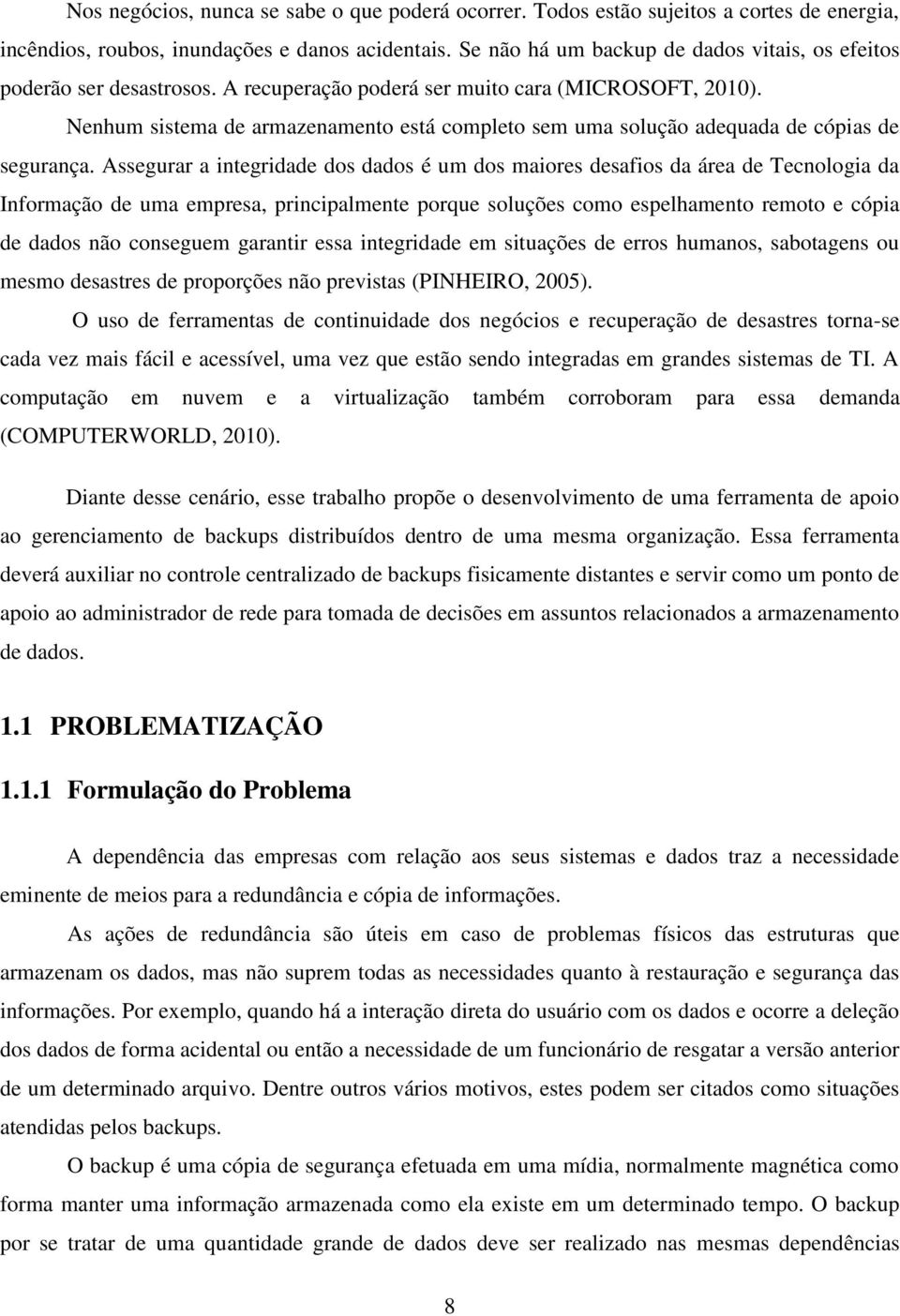 Nenhum sistema de armazenamento está completo sem uma solução adequada de cópias de segurança.