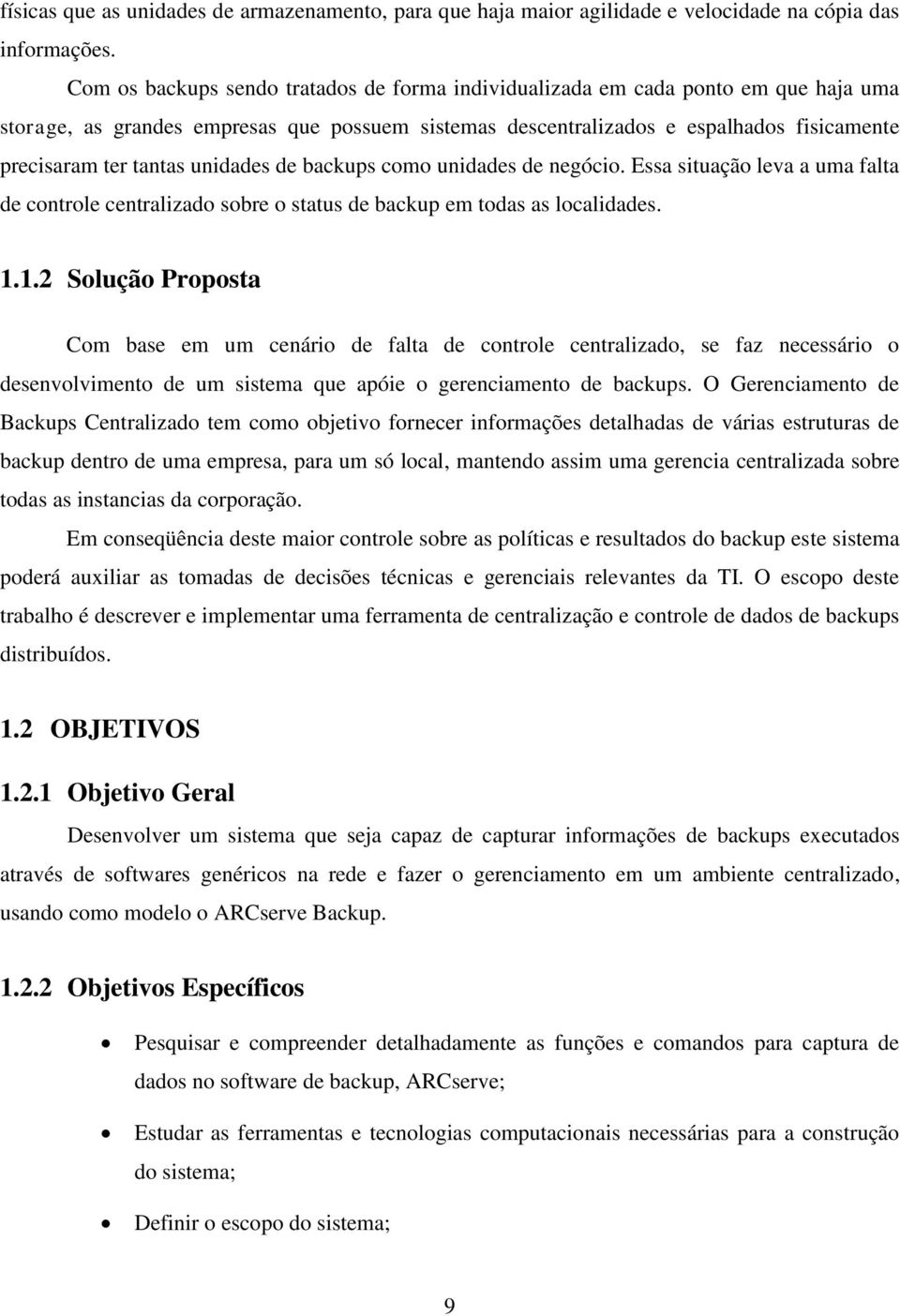 unidades de backups como unidades de negócio. Essa situação leva a uma falta de controle centralizado sobre o status de backup em todas as localidades. 1.