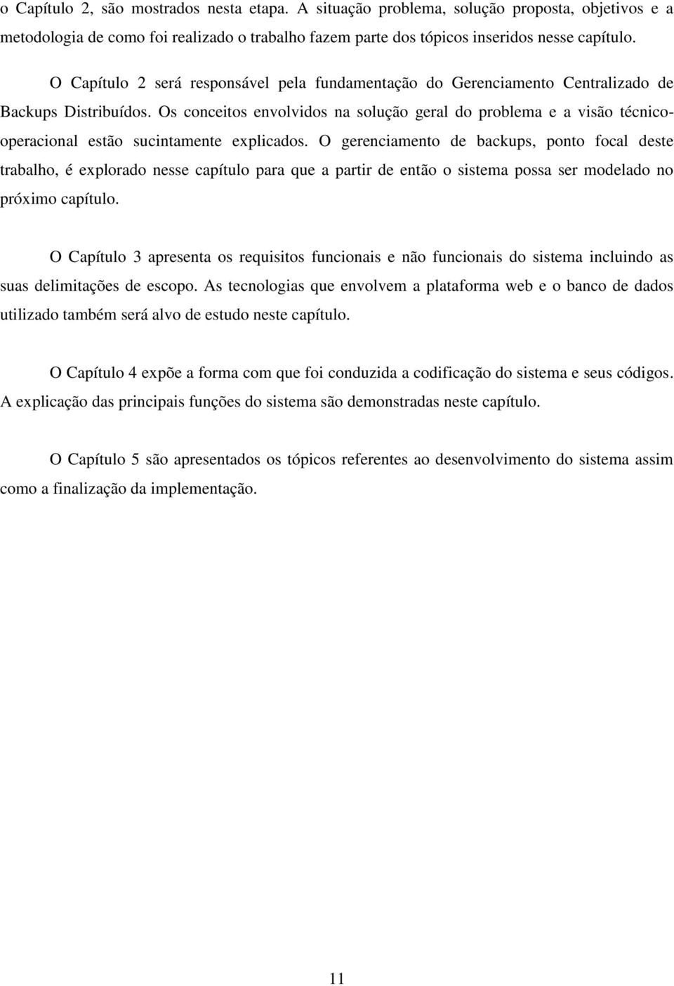 Os conceitos envolvidos na solução geral do problema e a visão técnicooperacional estão sucintamente explicados.