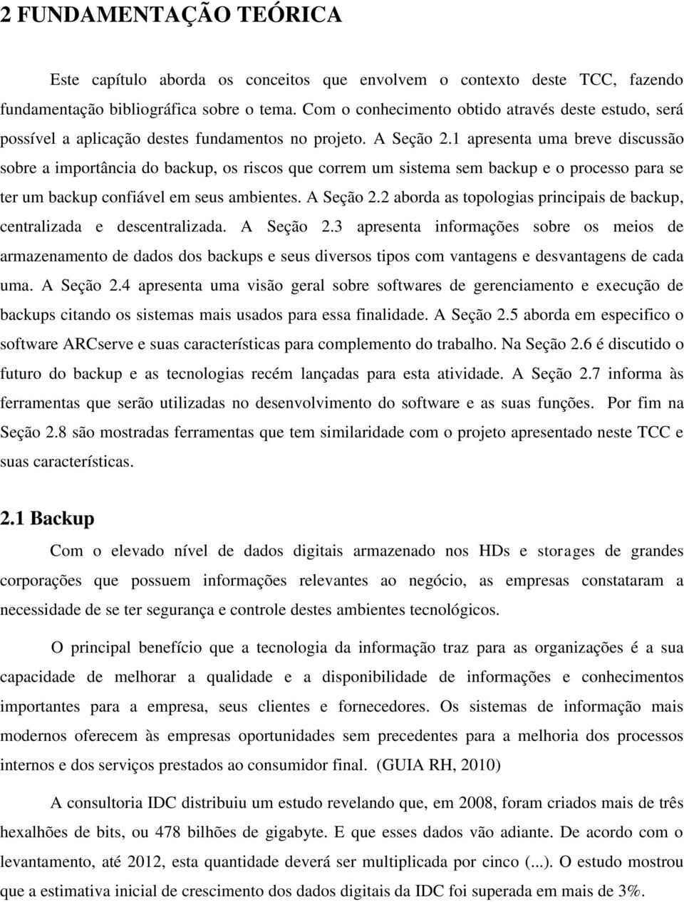 1 apresenta uma breve discussão sobre a importância do backup, os riscos que correm um sistema sem backup e o processo para se ter um backup confiável em seus ambientes. A Seção 2.