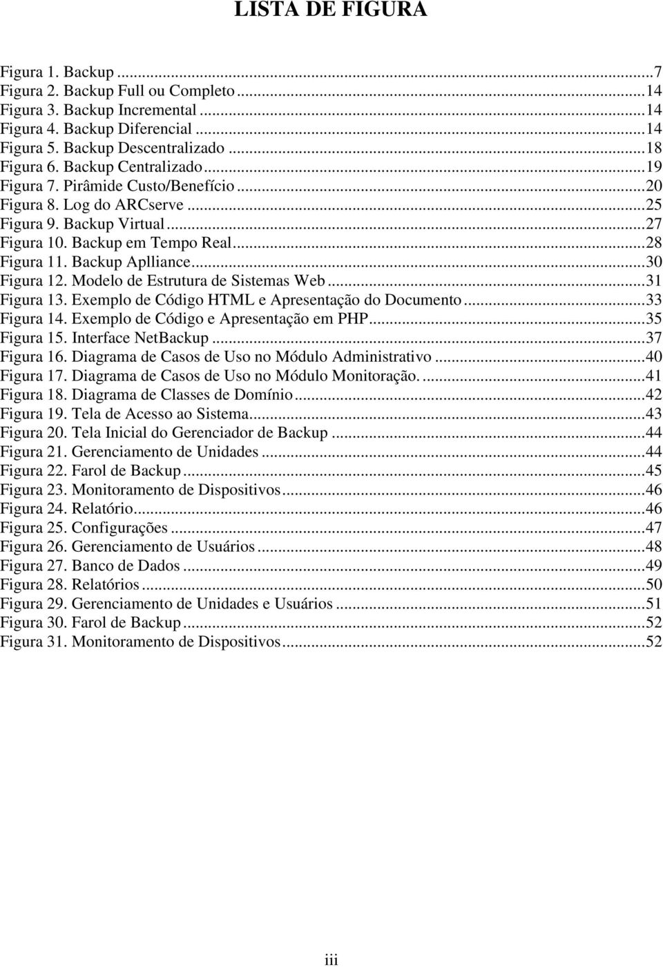 .. 30 Figura 12. Modelo de Estrutura de Sistemas Web... 31 Figura 13. Exemplo de Código HTML e Apresentação do Documento... 33 Figura 14. Exemplo de Código e Apresentação em PHP... 35 Figura 15.