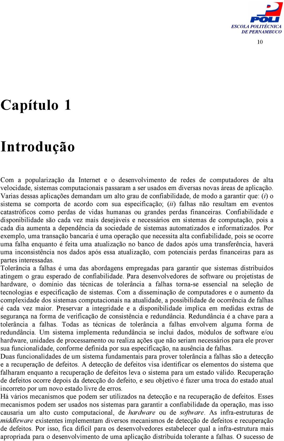 Varias dessas aplicações demandam um alto grau de confiabilidade, de modo a garantir que: (i) o sistema se comporta de acordo com sua especificação; (ii) falhas não resultam em eventos catastróficos