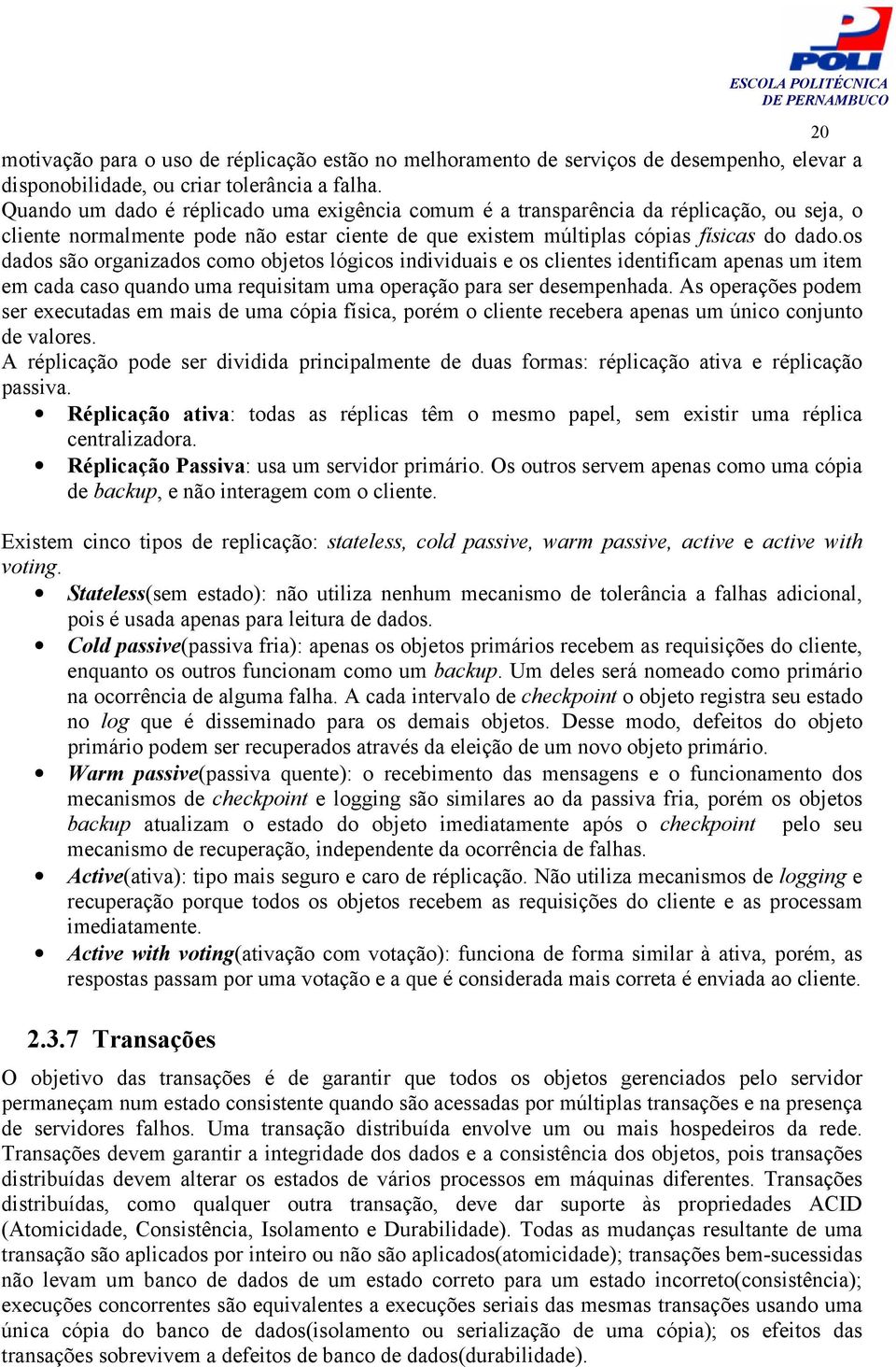 os dados são organizados como objetos lógicos individuais e os clientes identificam apenas um item em cada caso quando uma requisitam uma operação para ser desempenhada.