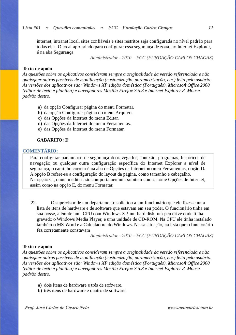 consideram sempre a originalidade da versão referenciada e não quaisquer outras passíveis de modificação (customização, parametrização, etc.) feita pelo usuário.