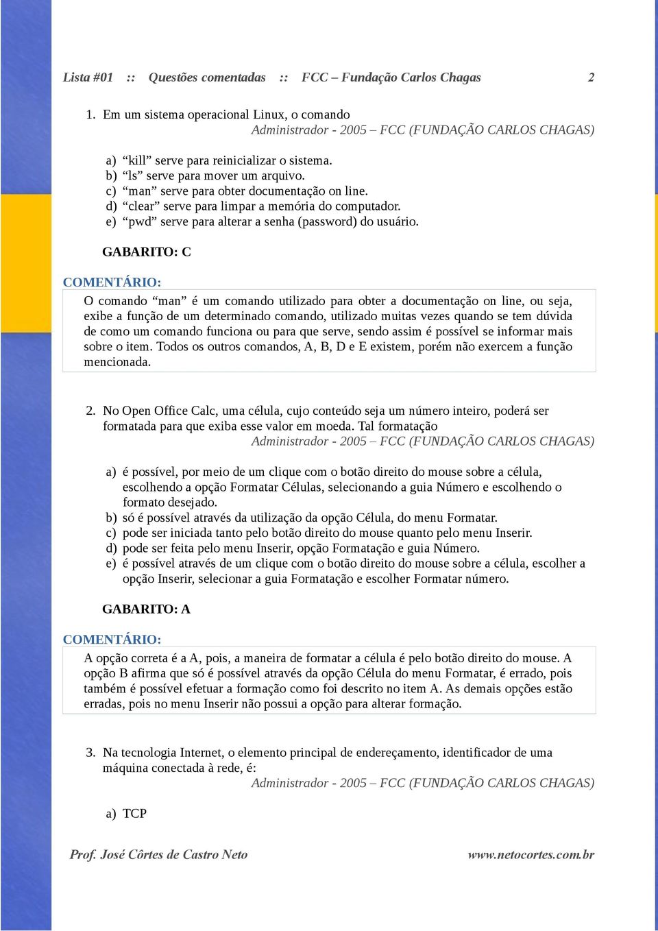 c) man serve para obter documentação on line. d) clear serve para limpar a memória do computador. e) pwd serve para alterar a senha (password) do usuário.