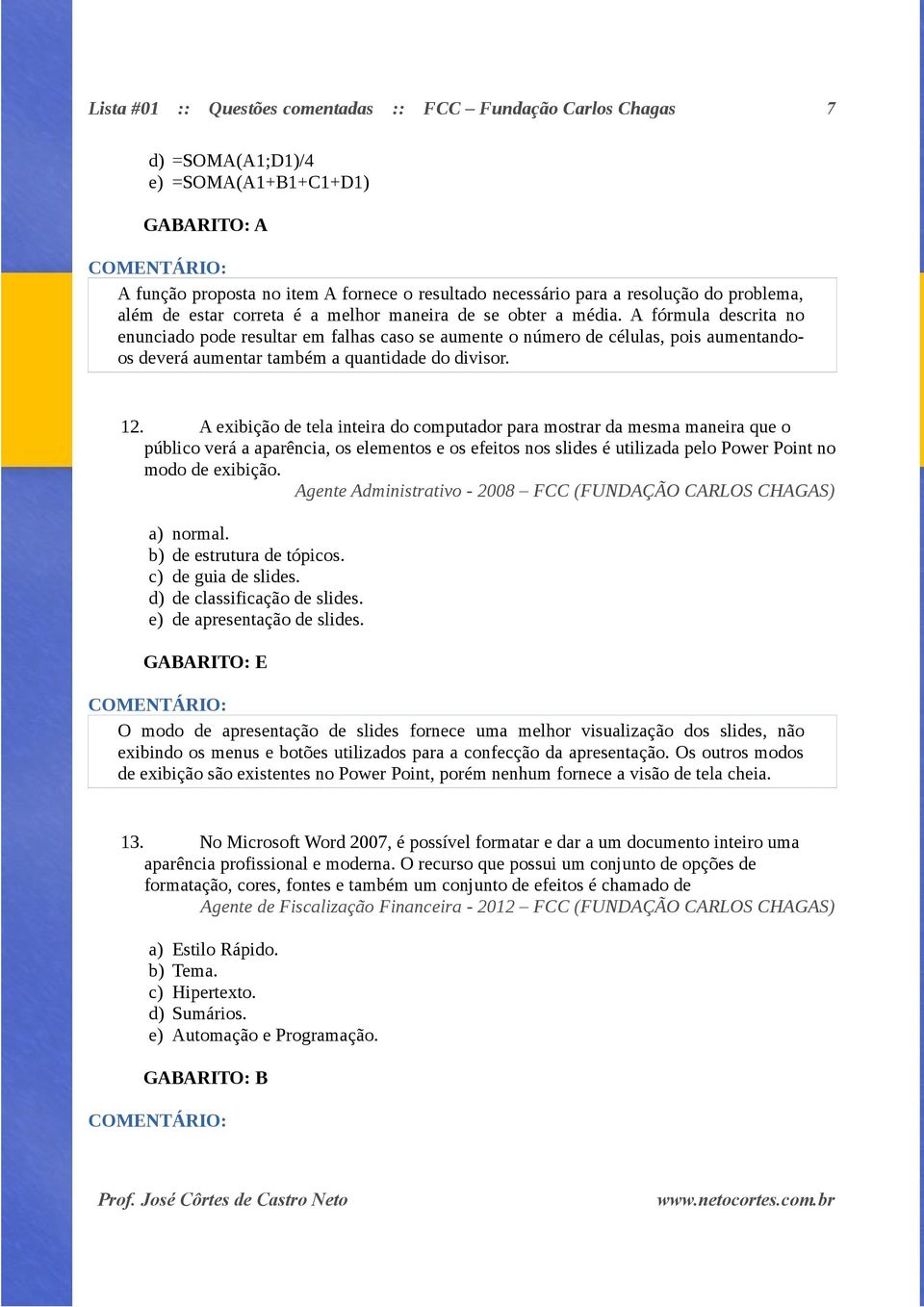 A fórmula descrita no enunciado pode resultar em falhas caso se aumente o número de células, pois aumentandoos deverá aumentar também a quantidade do divisor. 12.