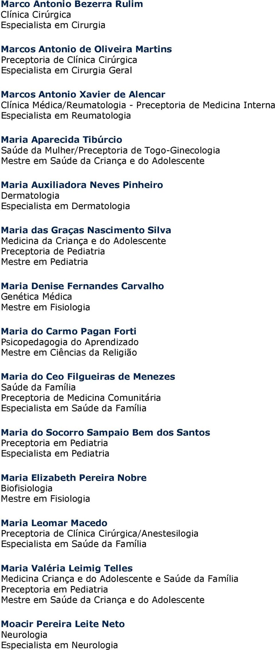 Criança e do Adolescente Mestre em Pediatria Maria Denise Fernandes Carvalho Genética Médica Mestre em Fisiologia Maria do Carmo Pagan Forti Psicopedagogia do Aprendizado Mestre em Ciências da