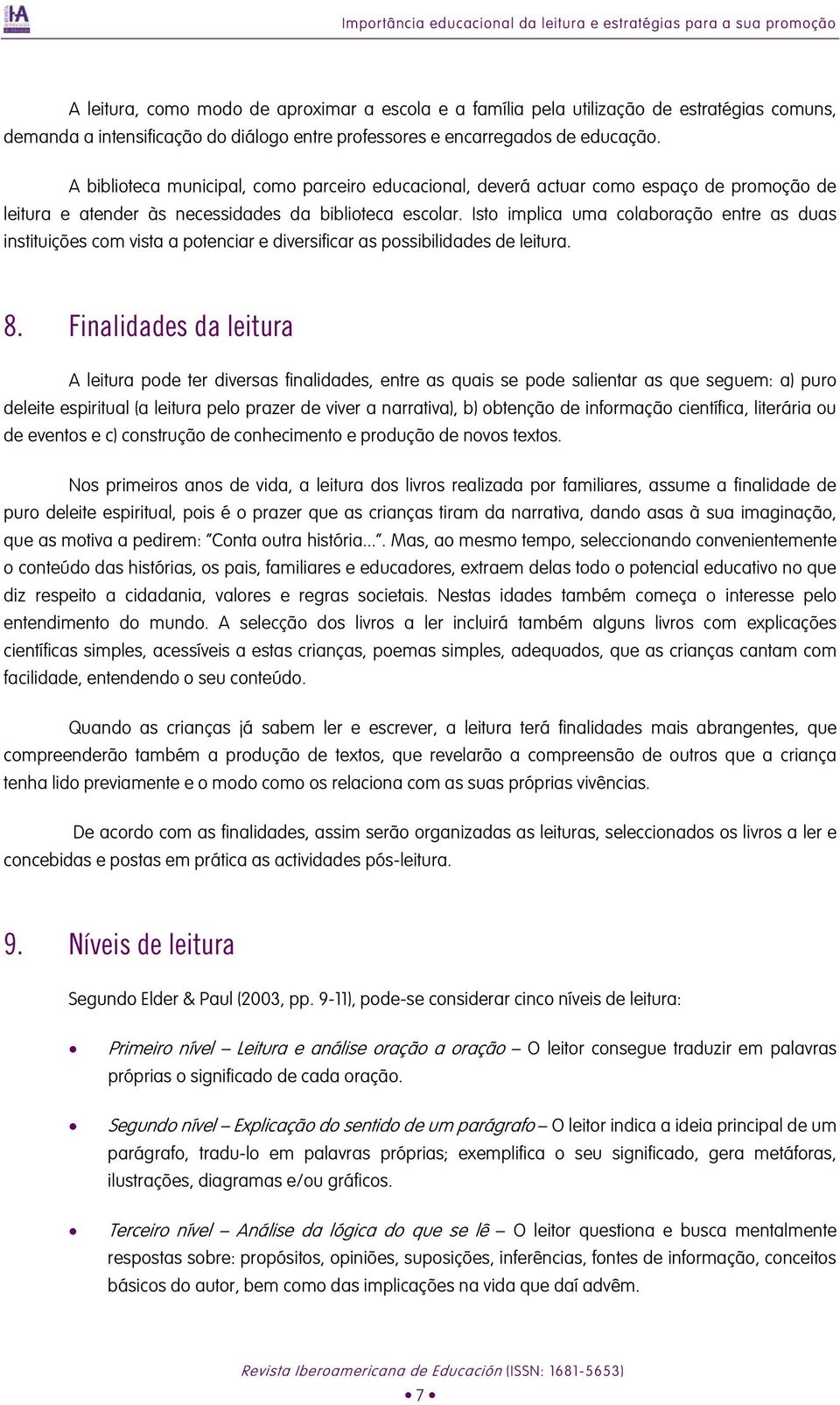 Isto implica uma colaboração entre as duas instituições com vista a potenciar e diversificar as possibilidades de leitura. 8.