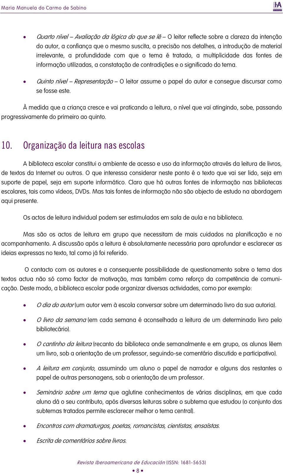 Quinto nível Representação O leitor assume o papel do autor e consegue discursar como se fosse este.