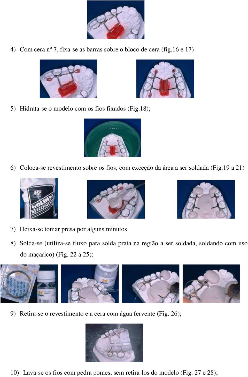 19 a 21) 7) Deixa-se tomar presa por alguns minutos 8) Solda-se (utiliza-se fluxo para solda prata na região a ser soldada,